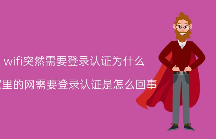 wifi突然需要登录认证为什么 家里的网需要登录认证是怎么回事？